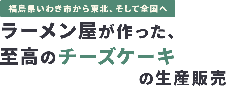 ラーメン屋が作った、 至高のチーズケーキの生産販売